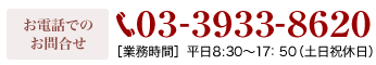 お電話でのお問合せ 03-3933-8620 ［受付時間］平日8：30～17：50（土日祝休日）